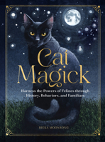 Cat Magick: Harness the Powers of Felines through History, Behaviors, and Familiars 1631069551 Book Cover