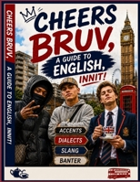 Cheers Bruv, A Guide to English, Innit!: A dry humour, tongue in cheek British English Language guide where Roadman, Townie and Posh Boy clash over ... everyday words with very different meanings. B0H71S2FJ5 Book Cover