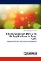 Silicon Quantum Dots and its Applications in Solar Cells: Si Nanostucture and Opical, Electrical properties 3845409681 Book Cover