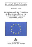 Die Weltanschaulichen Grundlagen Der Reunionsbemuehungen Von Leibniz Im Briefwechsel Mit Bossuet Und Pellisson 3261023392 Book Cover