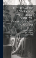 The Dramatic Works of Wycherley, Congreve, Vanbrugh, and Farquhar 1020332603 Book Cover