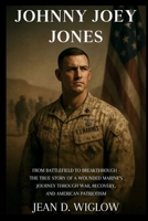 JOHNNY JOEY JONES: From Battlefield to Breakthrough — The True Story of a Wounded Marine’s Journey Through War, Recovery, and American Patriotism B0FHFRK9N3 Book Cover