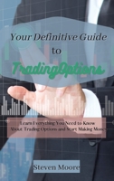 Your Definitive Guide to Trading Options: Learn Everything You Need to Know About Trading Options and Start Making Money 1801456577 Book Cover
