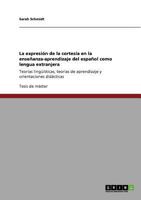 La expresi�n de la cortes�a en la ense�anza-aprendizaje del espa�ol como lengua extranjera: Teor�as ling��sticas, teor�as de aprendizaje y orientaciones did�cticas 3640830881 Book Cover