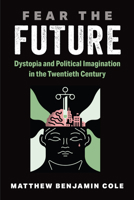 Fear the Future: Dystopia and Political Imagination in the Twentieth Century 047205774X Book Cover
