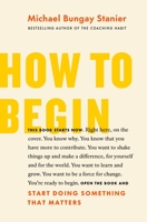 HOW TO BEGIN: Start Doing Something That Matters 1774580586 Book Cover