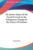 The Perfect Nature Of The Decad Or Circle In The Pythagorean Triangle Or The Science Of Numbers 1425303854 Book Cover