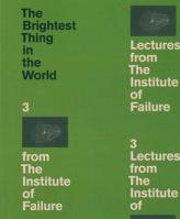 The Brightest Thing in the World: 3 Lectures from the Institute of Failure 0997416521 Book Cover