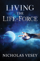 Living the Life-Force 1940265614 Book Cover