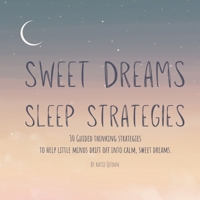Sweet Dreams Sleep Strategies: 30 Guided Thinking Strategies To Help Little Minds Drift Off Into Calm, Sweet Dreams B0DQ9DNCW2 Book Cover
