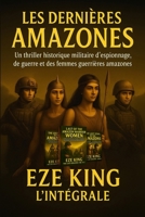 Les dernières Amazones: Un thriller historique militaire d'espionnage, de guerre et de guerrières amazones disparues — Édition Française (The Last Amazons) (French Edition) B0G3T6CM5D Book Cover