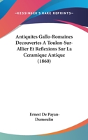 Antiquites Gallo-Romaines Decouvertes A Toulon-Sur-Allier Et Reflexions Sur La Ceramique Antique (1860) 1147358346 Book Cover