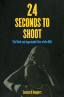 24 Seconds to Shoot: The Birth and Improbable Rise of the NBA 1894963202 Book Cover