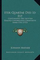 Iter Quartae Diei Id Est: Continuatio Trip Artitidi Dialogi Chronologo-Charitativi Anno 1741 (1753) 1166182274 Book Cover