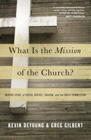 What Is the Mission of the Church?: Making Sense of Social Justice, Shalom, and the Great Commission 1433526905 Book Cover