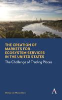 The Creation of Markets for Ecosystem Services in the United States: The Challenge of Trading Places 1783086025 Book Cover
