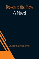 Broken to the Plow 9356087172 Book Cover