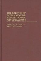 The Politics of International Humanitarian Aid Operations 0275952738 Book Cover