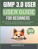 GIMP 3.0 USER GUIDE FOR BEGINNERS: Edit Photos, Create Graphics, and Master Tools with Step-by-Step Tutorials (German Edition) B0GX5LRFFP Book Cover
