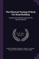 The Physical Testing Of Rock For Road Building: Including The Methods Used And The Results Obtained 1378505662 Book Cover