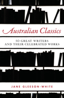 Australian Classics: 50 Great Writers and Their Celebrated Works 1742372686 Book Cover