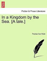 In a Kingdom by the Sea. [A tale.] 124116942X Book Cover