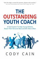 The Outstanding Youth Coach: A Total System to Help Young Athletes Reach Their Personal Best and Win More Often 1781332088 Book Cover