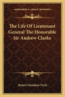 The Life Of Lieutenant General The Honorable Sir Andrew Clarke 1162766409 Book Cover