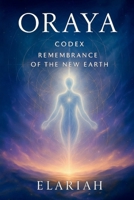 Oraya - Codex: Remembrance of the New Earth 1069609005 Book Cover