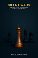 Silent Wars: Geopolitical Strategies in the Modern Age: Understanding Influence, Alliances, and Conflict in a Shifting World B0FBBJJC8D Book Cover