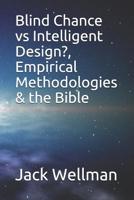 Blind Chance vs Intelligent Design?, Empirical Methodologies & the Bible (One) 1096422034 Book Cover