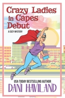 Crazy Ladies in Capes Debut: A Cozy Mystery 1950592316 Book Cover