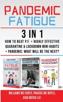 PANDEMIC FATIGUE - 3 in 1: How to beat Pandemic Fatigue + Highly Effective Quarantine and Lockdown Mini Habits + Pandemic: What will be the next? 1801257841 Book Cover