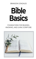 Bible Basics: Foundations for Reading, Knowing, and Living Scripture 1088267556 Book Cover