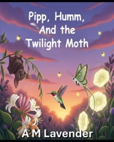 Pip, Humm, and the Twilight Moth (The Friendship Adventures of Pip and Humm!) B0FL8J4873 Book Cover