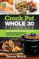 Crock Pot Whole 30 Cookbook: 2018 Ultimate Crock Pot Whole 30 Cookbook with 60 Quick and Healthy Recipes 1717407609 Book Cover