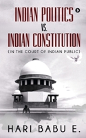 Indian Politics Vs. Indian Constitution : (In the Court of Indian Public): 1637453329 Book Cover