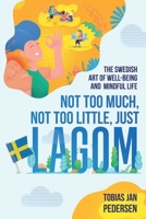 Not Too Much, Not Too Little, Just Lagom: The Swedish Art of Well-Being and Mindful Life B09X7VWM4B Book Cover