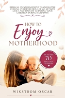 How to Enjoy Motherhood: Biblical Encouragement to Overcome Feeling Overwhelmed, Let Go of Mom Guilt, and Find Joy in Raising Your Children During Hard Days B0H3MG4BQD Book Cover