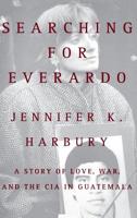 Searching for Everardo: A Story of Love, War, and the CIA in Guatemala 0446520365 Book Cover