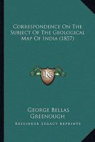 Correspondence On The Subject Of The Geological Map Of India 1240918976 Book Cover