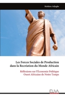 Les Forces Sociales de Production dans la Recréation du Monde Africain: Réflexions sur l'Économie Politique Ouest Africaine de Notre Temps (French Edition) 9999336019 Book Cover
