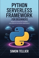 PYTHON SERVERLESS FRAMEWORK FOR BEGINNERS: Mastering Python for Scalable, Cost-Effective Serverless Applications B0F3NVHWWV Book Cover