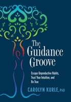 The Guidance Groove: Escape Unproductive Grooves, Trust Your Intuition, and Be True B0BTS9G37D Book Cover
