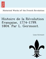 Histoire de la Révolution française, 1774-1799. 1804. Par L. Germont. 1241771391 Book Cover