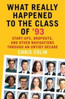 What Really Happened to the Class of '93: Start-ups, Dropouts, and Other Navigations Through an Untidy Decade 0767914791 Book Cover