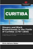 Slavery and Black Brotherhoods in the Fields of Curitiba (1797-1850) 6209474497 Book Cover