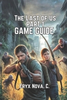 The Last of Us Part I Game Guide: Tips, And Journey Through the Post-Apocalyptic World B0FKRHC264 Book Cover