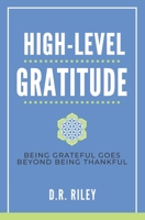 High-Level Gratitude: Being Grateful Goes Beyond Being Thankful B08P8D76N6 Book Cover