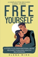 FREE YOURSELF! A Complex PTSD Recovery Guided Journal: 10 Steps to Go from Emotional Abuse Recovery to Building Healthy Relationships B08PXHFT1M Book Cover